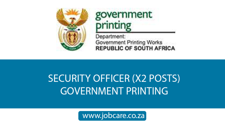 SECURITY OFFICER (X2 POSTS) GOVERNMENT PRINTING