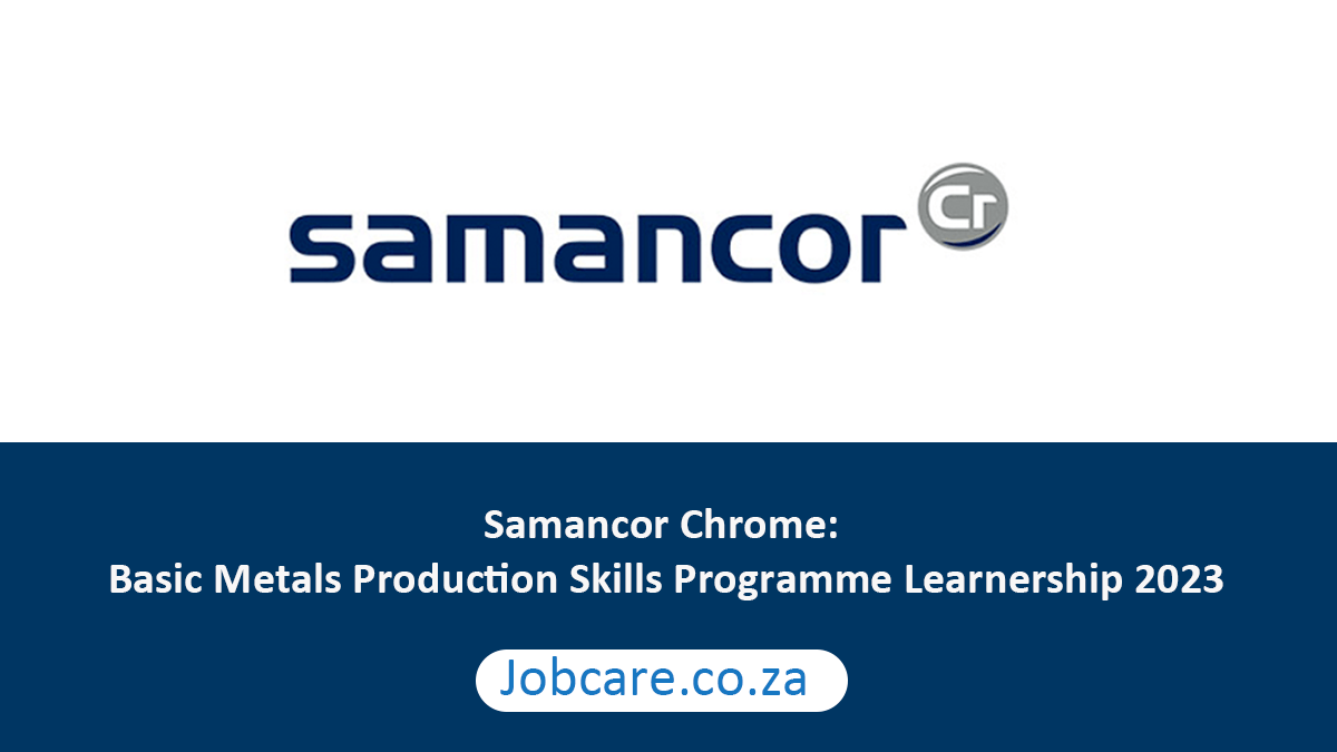 Samancor Chrome: Basic Metals Production Skills Programme Learnership 2023