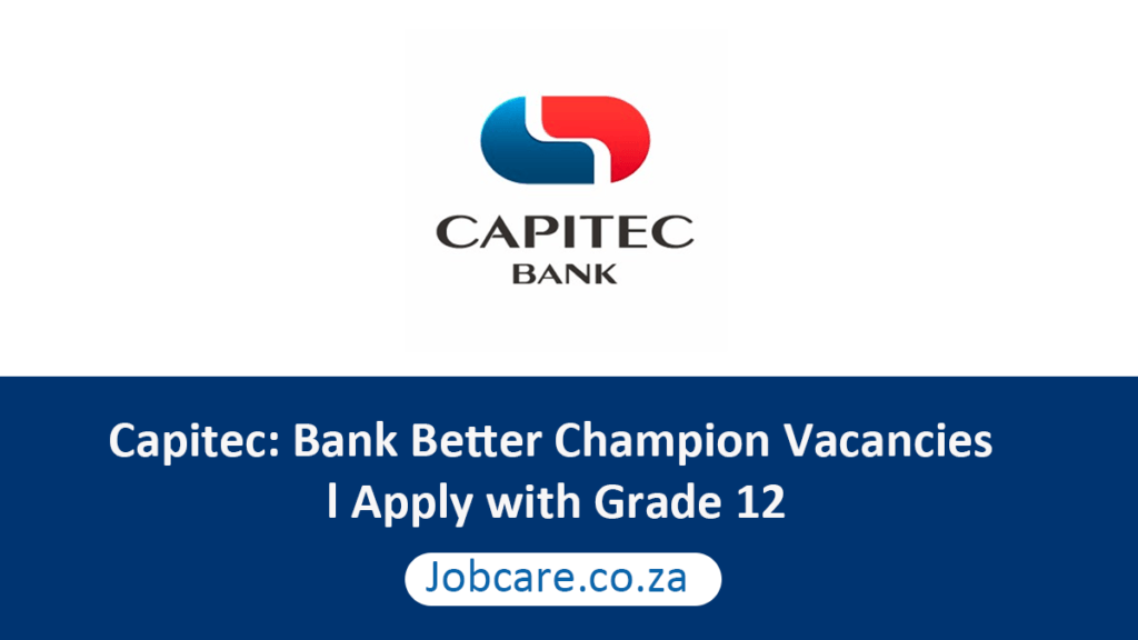 Capitec Bank Better Champion Vacancies l Apply with Grade 12 Jobcare