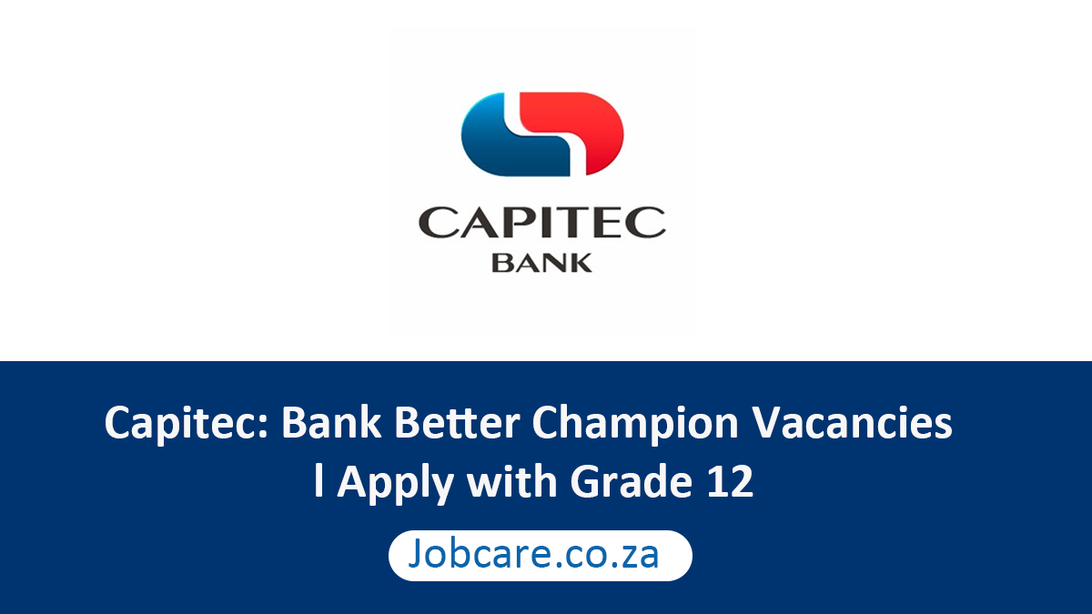 Capitec: Bank Better Champion Vacancies l Apply with Grade 12