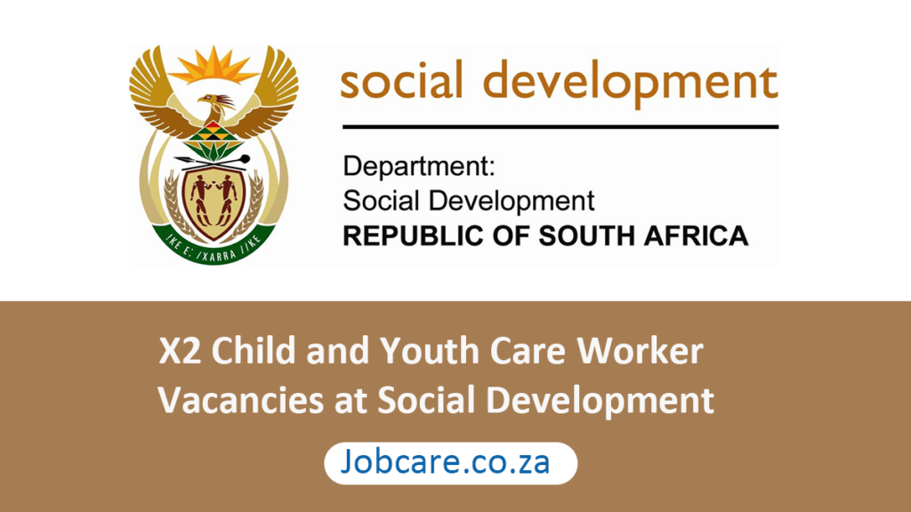 X2 Child and Youth Care Worker Vacancies at Social Development Jobcare