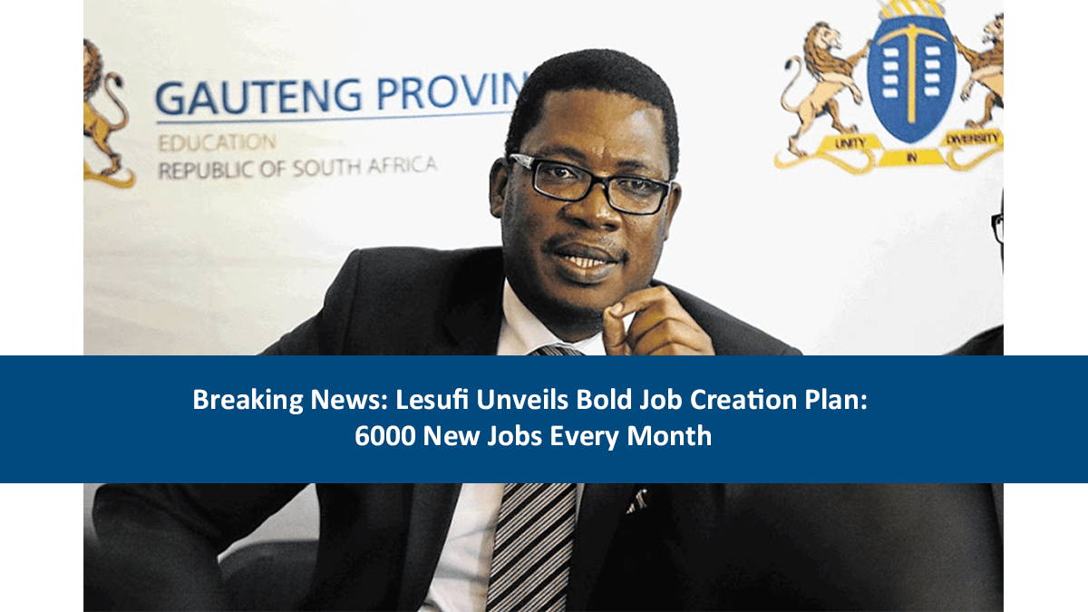 Breaking News: Lesufi Unveils Bold Job Creation Plan: 6000 New Jobs Every Month