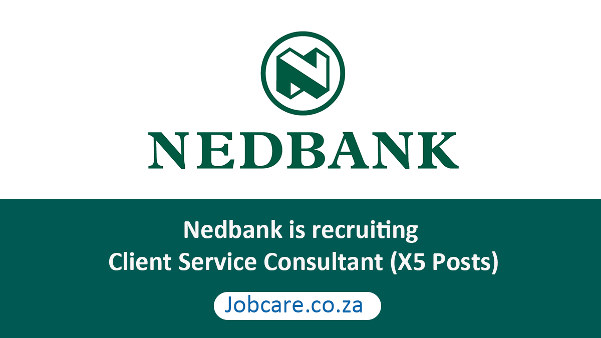 Nedbank is recruiting Client Service Consultant (X5 Posts)