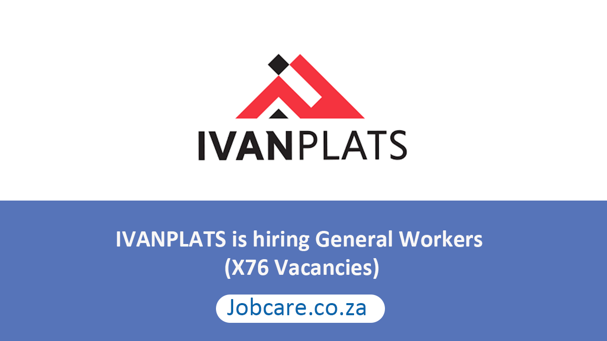 IVANPLATS is hiring General Workers (X76 Vacancies)