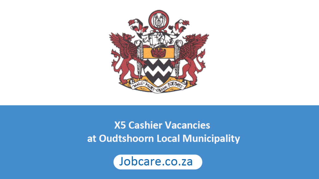 X5 Cashier Vacancies at Oudtshoorn Local Municipality Jobcare