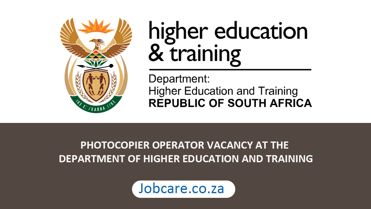 PHOTOCOPIER OPERATOR VACANCY AT THE DEPARTMENT OF HIGHER EDUCATION AND TRAINING
