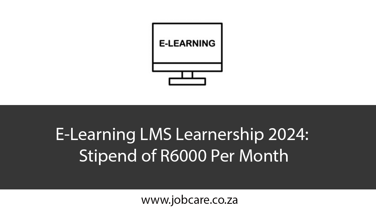 E-Learning LMS Learnership 2024: Stipend of R6000 Per Month
