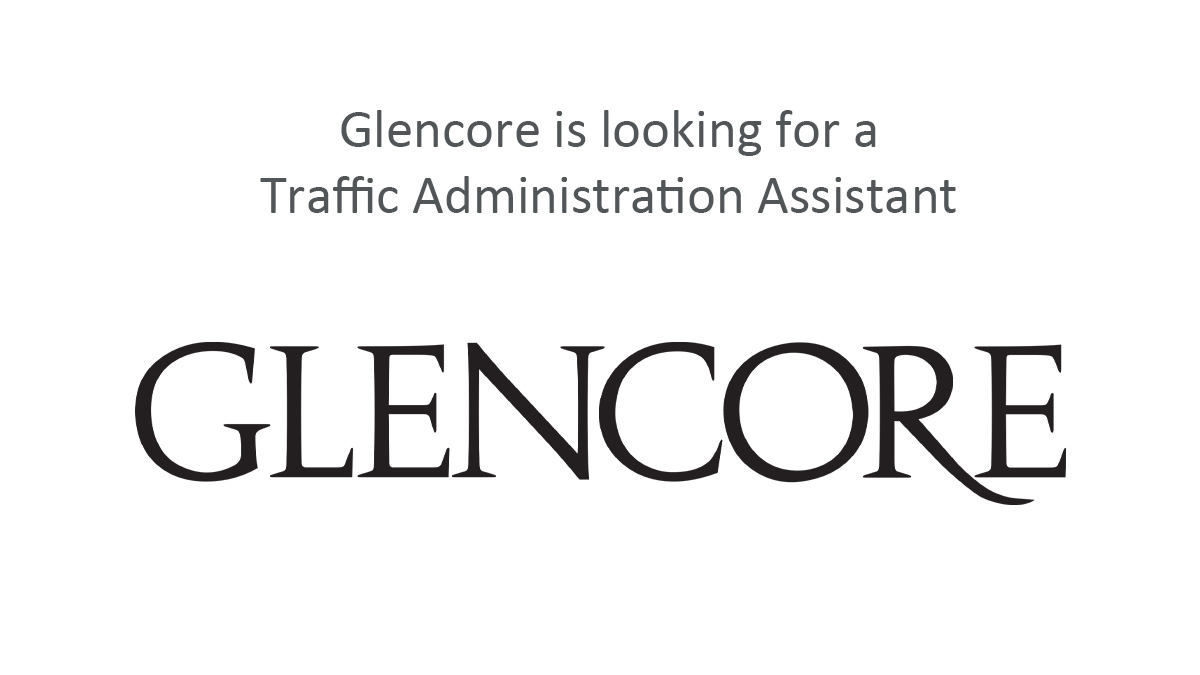 Glencore is looking for a Traffic Administration Assistant