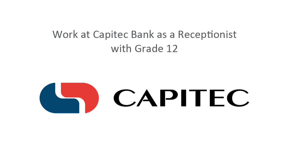 Work at Capitec Bank as a Receptionist with Grade 12