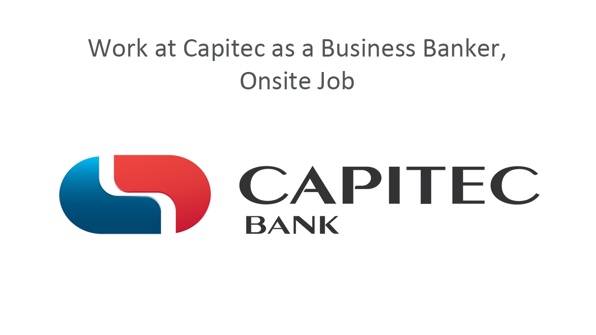 Work at Capitec as a Business Banker, Onsite Job